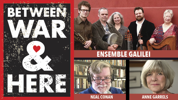 Between War & Here feat. Ensemble Galilei and NPR correspondents Anne Garrels & Neal Conan