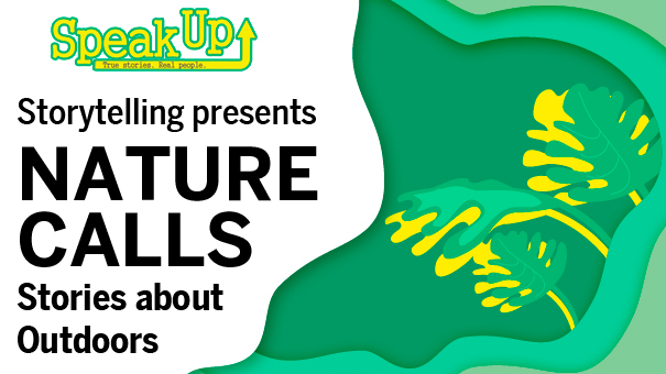 Speak Up Storytelling presents Nature Calls – Stories about outdoors…..